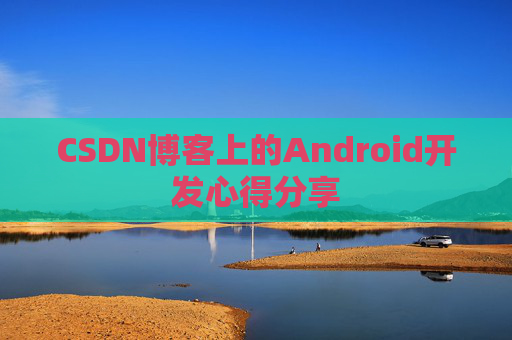 CSDN博客上的Android开发心得分享